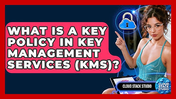 What Is A Key Policy In Key Management Services (KMS)? - Cloud Stack Studio