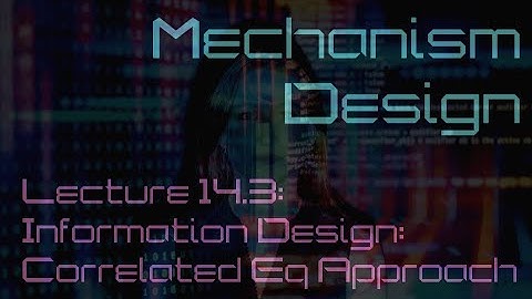 Lecture 14.3: Information design -- Correlated equilibrium approach (Mechanism Design)