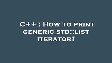 C++ : How to print generic std::list iterator?