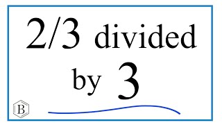 2/3 divided by 3 (Two-Thirds Divided by Three)