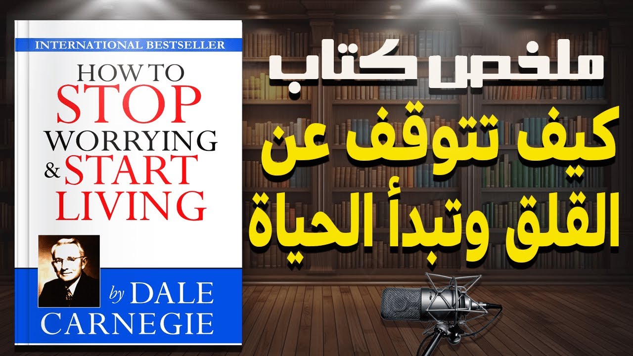 من القلق إلى الإنجاز | ملخص كتاب كيف تتوقف عن القلق وتبدأ الحياة | لديل كارنيجي