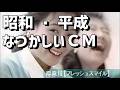 昭和・平成の懐かしいＣＭ 　あの頃の思い出　どうでしたか？　[Nostalgic Commercials] What are your memories of those days?