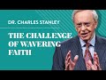 The Challenge of Wavering Faith – Dr. Charles Stanley