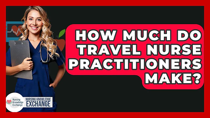 How Much Do Travel Nurse Practitioners Make? - Nursing Knowledge Exchange