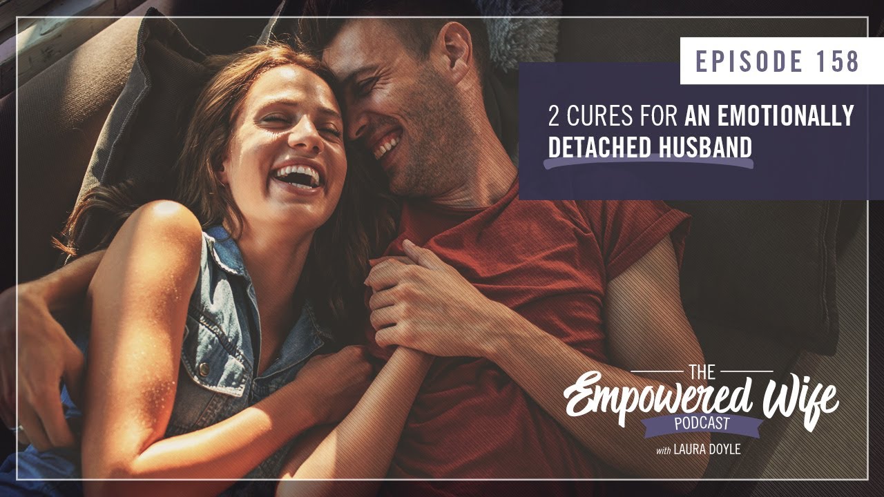 2 Cures For The Emotionally Detached Husband Empowered Wife Podcast 2-cures-for-the-emotionally-detached-husband-empowered-wife-podcast