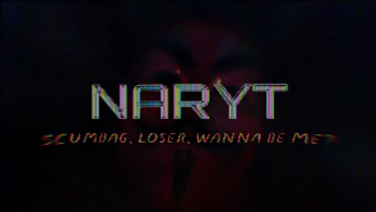 NARYT - SCUMBAG, LOSER, WANNA BE ME?