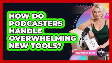 How Do Podcasters Handle Overwhelming New Tools? - Modern Podcaster Hub