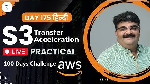 Day 175 || AWS S3 Transfer Acceleration Live Practical In Hindi || AWS Bhavesh Atara