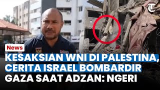 KESAKSIAN WNI di Palestina, Ceritakan Aksi Israel yang Bombardir Gaza saat Adzan Sedang Berkumandang