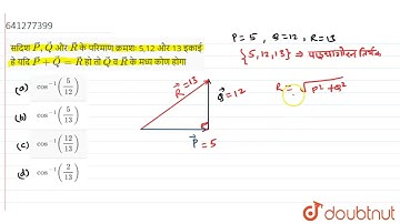 सदिश vecP,vecQ और vecR के परिमाण क्रमशः 5,12 और 13 इकाई हे यदि vecP+vecQ=vecR हो तो vecQ व vecR ...