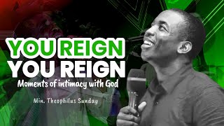 Min Theophilus Sunday || You REIGN You REIGN - DEEP WORSHIP || Msconnect Worship