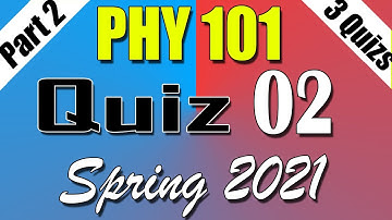 PHY101 Quiz 2 Solution 2021 | PHY101 Quiz 2 Solved Spring 2021 | 3 Quizs Live Attempt Part 2