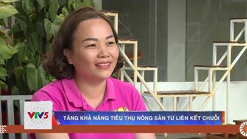 TĂNG KHẢ NĂNG TIÊU THỤ NÔNG SẢN TỪ LIÊN KẾT CHUỖI | VTV5