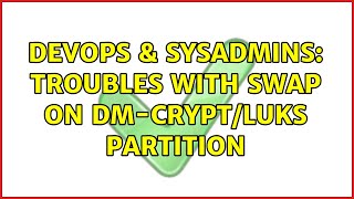 DevOps & SysAdmins: Troubles with swap on dm-crypt/LUKS partition (2 Solutions!!)