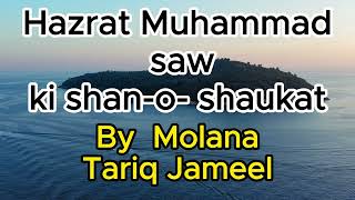 Hazrat Muhammad ﷺ ki Shan-o-Shaukat |  حضرت محمد ﷺ کی شان و شوکت کا بیان | By Molana Tariq Jameel