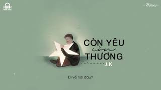 Còn Yêu Còn Thương - J.K「Lyrics Video」Meens