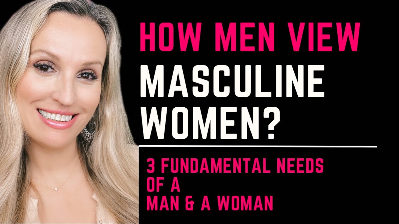 How Men View Masculine Women/ 3 Fundamental Needs Of A Man & A Woman