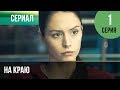 ▶️ На краю 1 серия | Премьера / 2019 / Остросюжетная драма