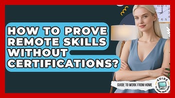 How To Prove Remote Skills Without Certifications? - Guide To Work From Home