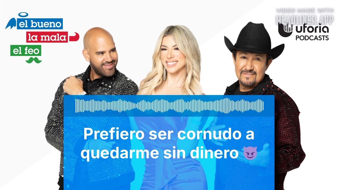 Prefiero ser cornudo a quedarme sin dinero 😈 | El Bueno, la Mala y el Feo