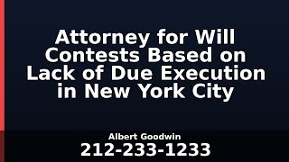 Attorney for Will Contests Based on Lack of Due Execution in New York City