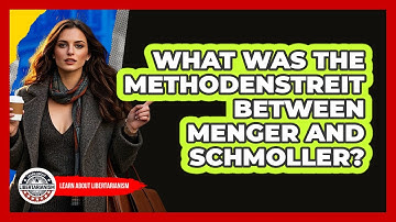 What Was The Methodenstreit Between Menger And Schmoller? - Learn About Libertarianism