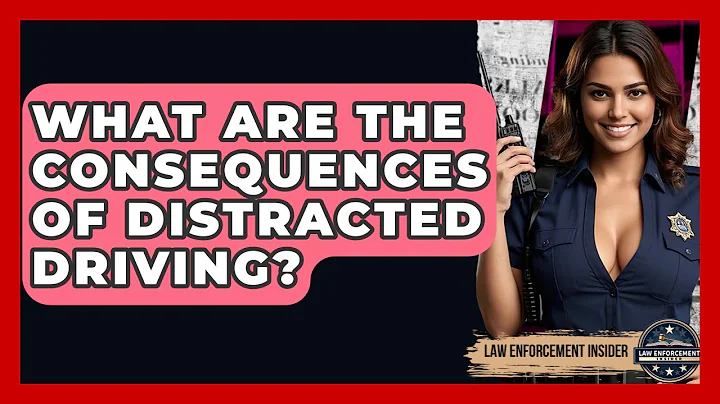 What Are The Consequences Of Distracted Driving? - Law Enforcement Insider