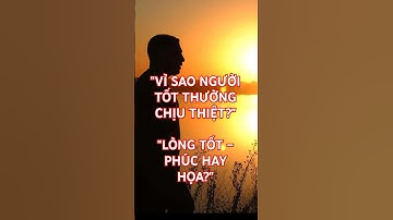 "Vì Sao Người Tốt Thường Chịu Thiệt? Sự Thật Khiến Bạn Suy Ngẫm!"#tưduysâusắc