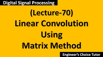 Linear Convolution Using Matrix Method(DSP Lecture-70)
