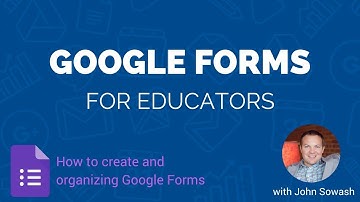 Google Forms for Educators - Creating and Organizing a Google Form
