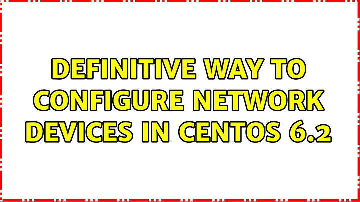 Definitive way to configure network devices in Centos 6.2