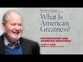 "Conservatism and American Greatness" - Larry P. Arnn