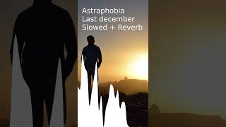 Astraphobia - Last December - Slowed + Reverb (Short)