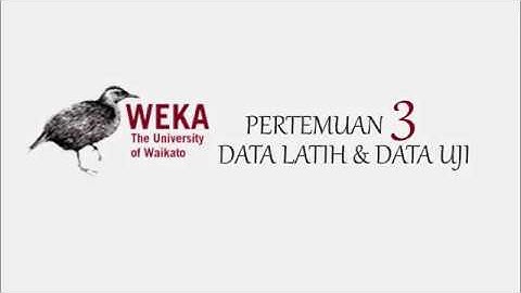 Pemrograman WEKA - Pertemuan 03 Data Latih dan Data Uji