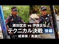 【馬瀬川】【テクニカル】巨匠が魅せる！伊藤 正弘　VS　瀬田 匡志　馬瀬川テクニカル決戦　～　決着編