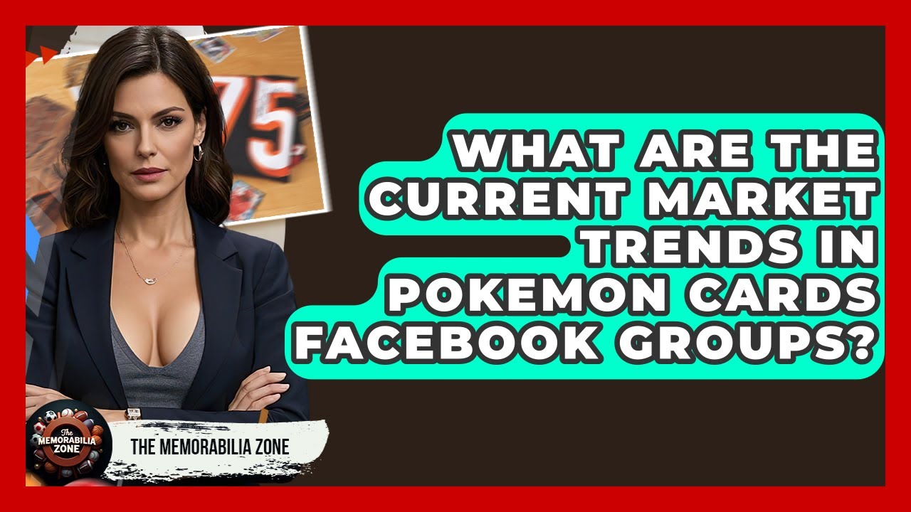 What Are The Current Market Trends In Pokemon Cards Facebook Groups? - The Memorabilia Zone