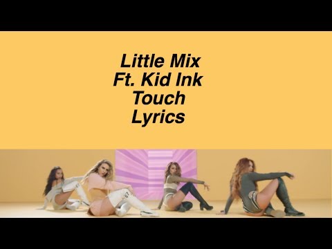 Touch || Little Mix Ft. Kid Ink (Lyrics & Pictures)