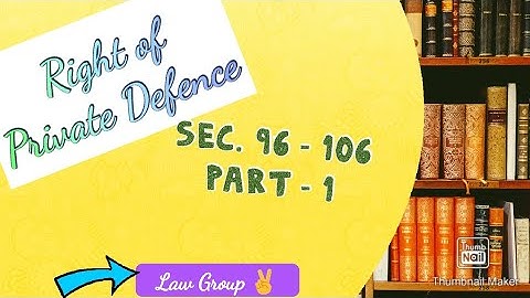 | Right of Private Defence, IPC | sec.96-106 {part 1} IPC | General Exceptions |