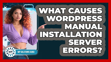 What Causes WordPress Manual Installation Server Errors? - WP Solutions Guru