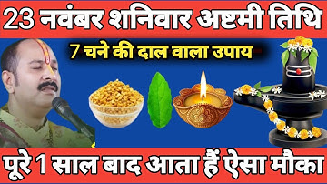23 नवंबर शनिवार अष्टमी तिथि के दिन 7 चने की दाल वाला उपाय जरूर करें || Pradeep  Mishra ji gurudev