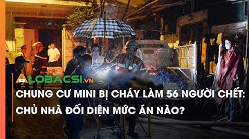 Chung cư mini bị cháy làm 56 người ch.ết: Chủ nhà đối diện mức án nào?