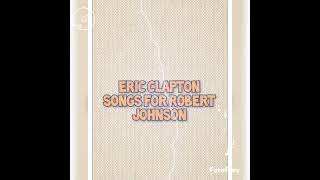 Eric Clapton - Song for Robert Johnson