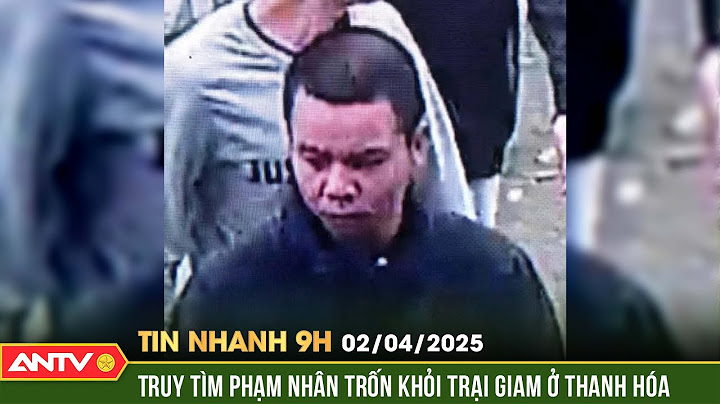 Truy tìm phạm nhân trốn khỏi trại giam ở Thanh Hóa | Tin nhanh 9h ngày 2/4 | ANTV