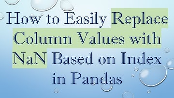 How to Easily Replace Column Values with NaN Based on Index in Pandas
