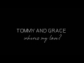 Tommy &amp; Grace - Where’s my love?