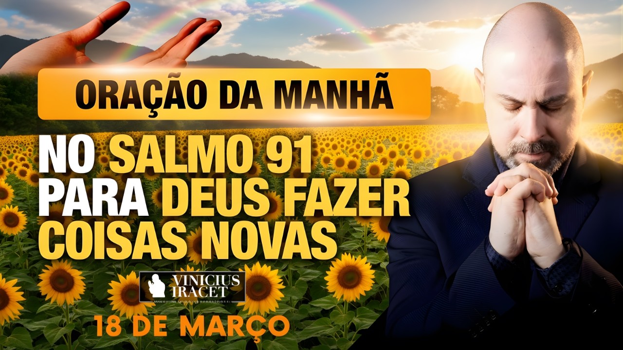 ORAÇÃO DA MANHÃ DE HOJE 18 DE MARÇO- SALMO 91 PARA O NOVO DE DEUS ...