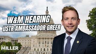 W&M Hearing with USTR Ambassador Greer | Rep. Max Miller