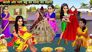 अमीर और गरीब बहू का शादी का जोड़ा || Kali aur Gori Bahu ka shaadi Ka lehenga || Hindi Moral Stories