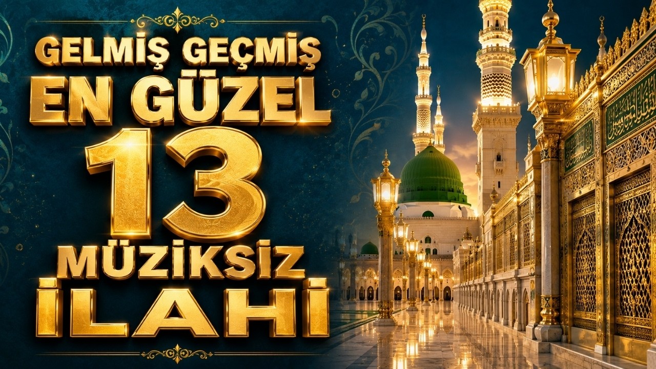 GELMİŞ GEÇMİŞ EN GÜZEL 13 MÜZİKSİZ İLAHİ