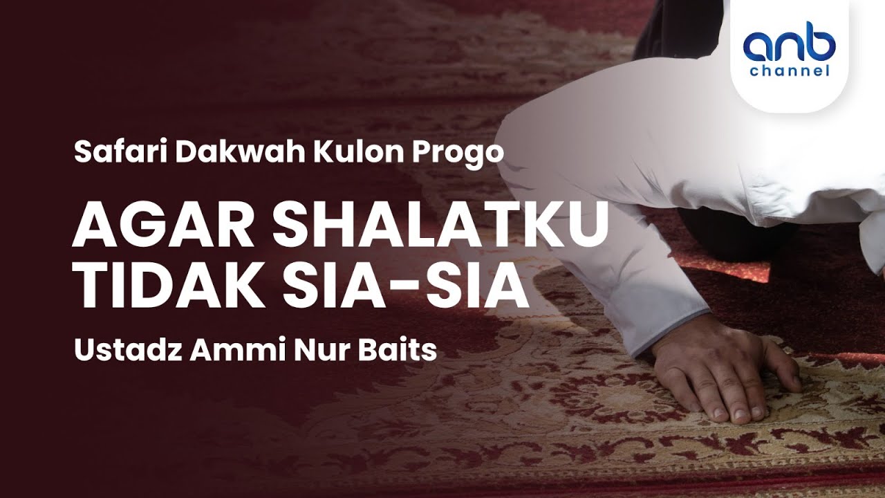 Agar Shalatku Tidak Sia Sia | Ustadz Ammi Nur Baits, ST., BA.